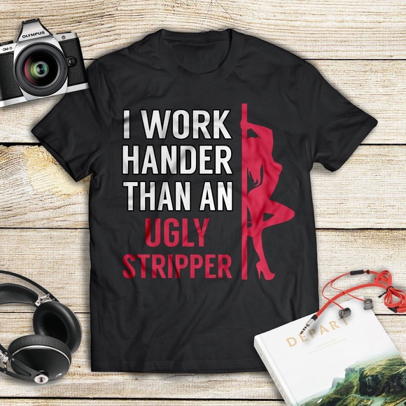 I work harder than an ugly stripper funny t-shirt - Picture 1 of 1